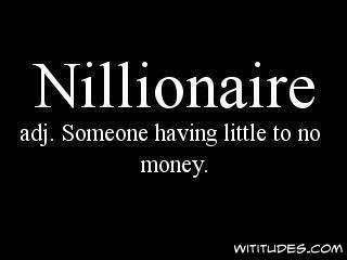 the meaning of Nillionaire... Broke Quotes, Money Humor, Money Funny, The Meta Picture, Quotes Money, Commercial Ads, The Perfect Guy, E Card, The Villain