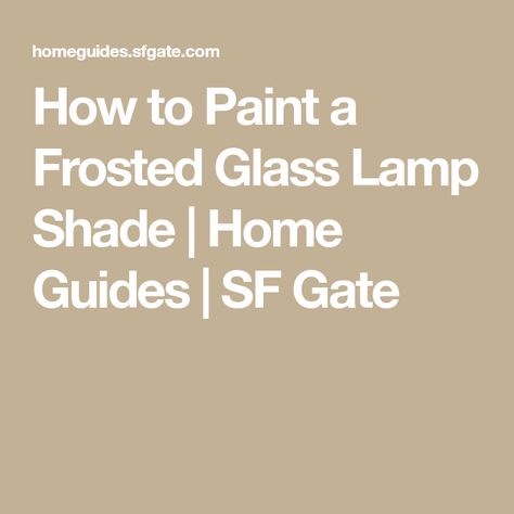 How to Paint a Frosted Glass Lamp Shade | Home Guides | SF Gate Paint Glass Lamp Shade, How To Paint Glass Light Globes, Painting Glass Lamp Shades, Painting Screens, Frosted Glass Diy, Remove Paint From Glass, Glass Light Globes, Glass Light Covers, Frosted Lamp