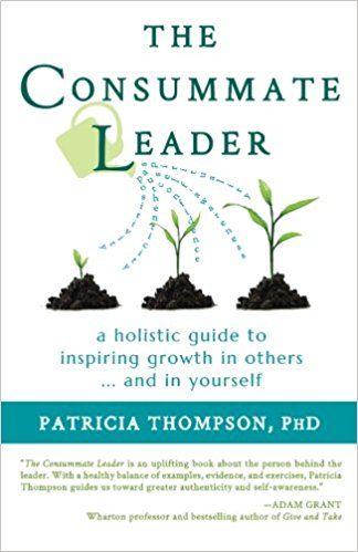 The Consummate Leader: A Holistic Guide to Inspiring Growth in Others . . . and in Yourself: Patricia Thompson PhD: 9780996047906: Amazon.com: Books Uplifting Books, Management Consultant, Leadership Books, Job Satisfaction, Maintenance Tools, Healthy Balance, Nelson Mandela, Great Leaders, Reading Material