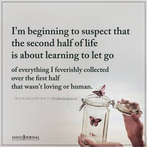 I’m beginning to suspect that the second half of life is about learning to let go of everything I feverishly collected over the first half that wasn’t loving or human. - MICHAELXAVIER #lifelessonss #lifequotes Positive Breakup Quotes, Let Go Of Everything, The Minds Journal, Inspirational Life Quotes, Minds Journal, Better Mental Health, Letting Go Quotes, Learning To Let Go, Yoga Quotes