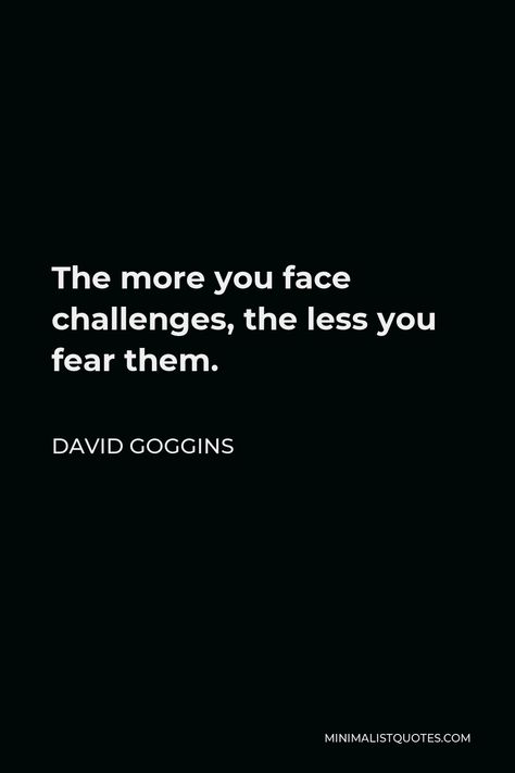 David Goggins Quote: The more you face challenges, the less you fear them. Unshakeable Quotes, Facing Fears Quote, Face Fears Quotes, Quotes About Facing Challenges, Accountability Mirror David Goggins, David Goggins Motivational Quotes, David Higgins Quotes, David Goggins Quotes Wallpaper, David Goggins Tattoo