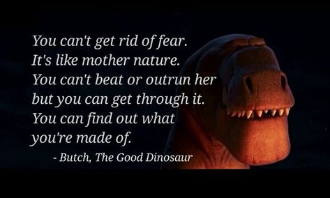 Good Dinosaur Quotes, The Good Dinosaur Quotes, Quotes About Fear, Dinosaur Quotes, Good Dinosaur, Fear Quotes, Writing Therapy, The Good Dinosaur, Mind Tricks