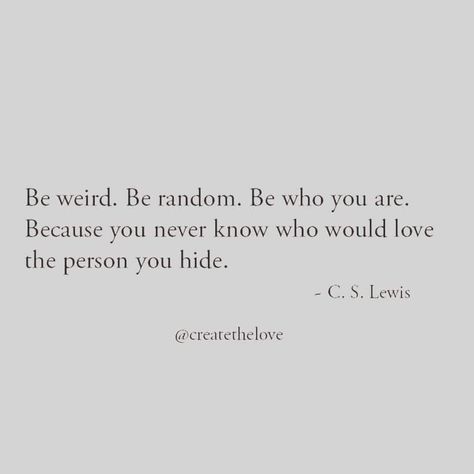 Be weird. Be random. Be who you are. Because you never know who would love the person you hide? Youre Not Good For Me Quotes, Table Quotes, Grad Table, Lewis Quotes, Thoughtful Quotes, Cs Lewis Quotes, 3am Thoughts, Recovery Quotes, Senior Quotes