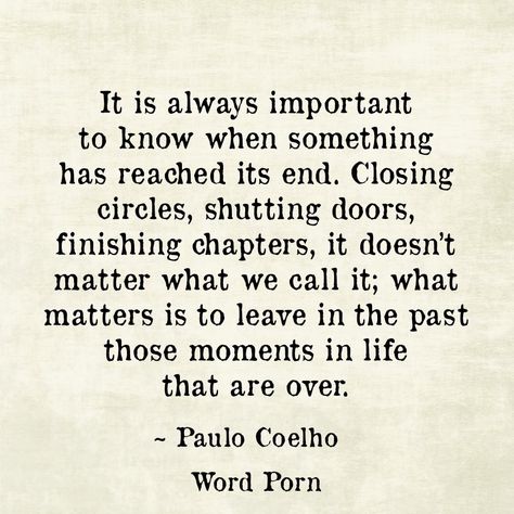 "It is always important to know when something has reached its end. Closing cycles, shutting doors, finishing chapters, it doesn't matter what we call it; what matters is to leave in the past those moments in life that are over." -Paulo Coelho Senior Yearbook Quotes, Ending Quotes, Villain Quote, Memoir Writing, Yearbook Quotes, Cycling Quotes, Daily Inspiration Quotes, Love Words, Empowering Quotes