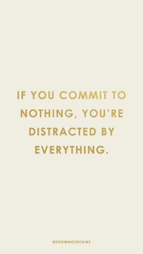 If you commit to nothing, you're distracted by everything. | Know Mountains | Inspirational and Motivational Quotes | Phone Backgrounds Commitment To Self Quotes, Adjust Quotes, Commitment To Yourself, Commit To Yourself Quotes, Lead Yourself Quotes, Quotes On Commitment, Non Commital Quotes, Commit Quotes, Self Commitment Quotes