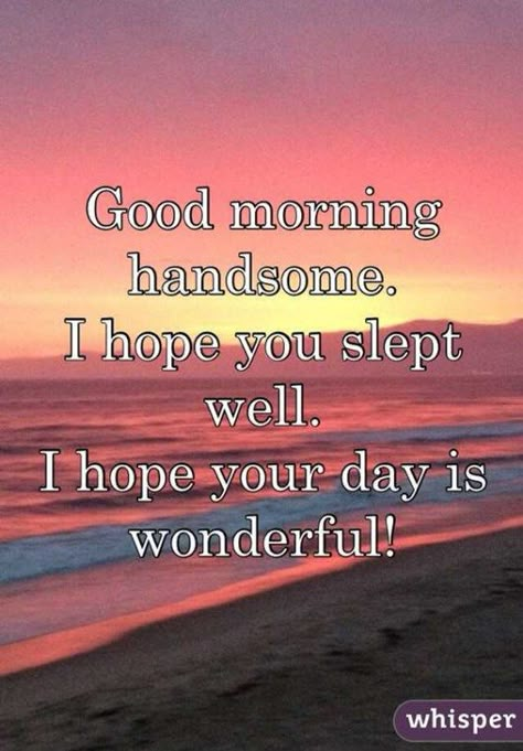 Good Morning Quotes For Him Sweet, Special Good Morning For Him, Handsome Quotes, Good Morning Handsome Quotes, Good Morning For Him, Morning Handsome, Good Morning Handsome, Sweetheart Quotes, Good Morning Quotes For Him