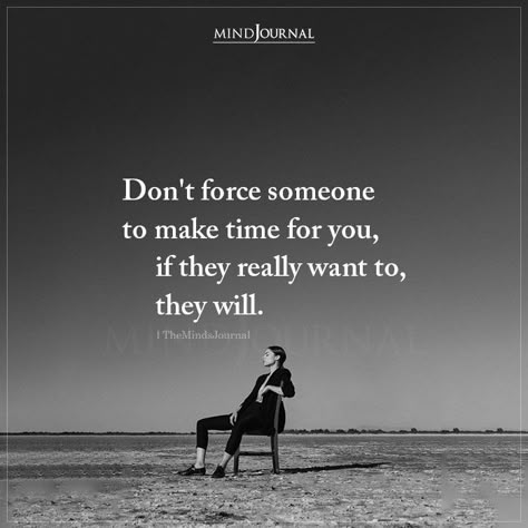 Give Her Time Quotes, Makes Time For You Quotes, Don't Force Someone To Make Time For You, Don't Force People To Talk To You, If Your Important To Someone, Not Sure About Life Quotes, Don't Force Anyone To Talk To You, If Someone Is Important To You Quotes, Give Time Quotes Relationships