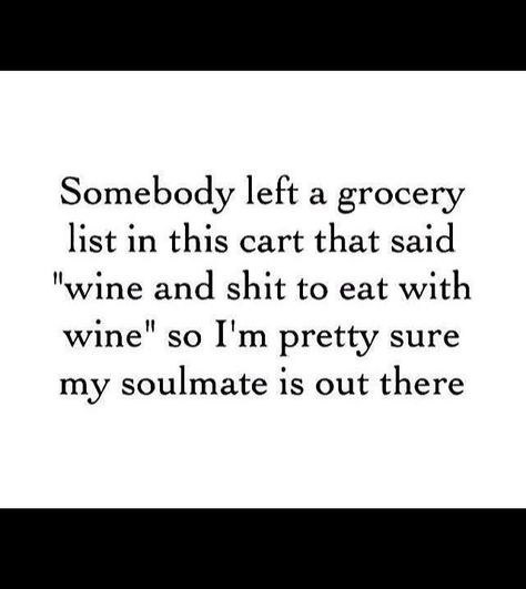 YES!!! My soulmate may still be out there too ;) Dinner Meme, Wine Jokes, Fresh Starts, Instagram V, E Cards, Funny Wine, Wine Quotes, Wine Humor, Vsco Filter