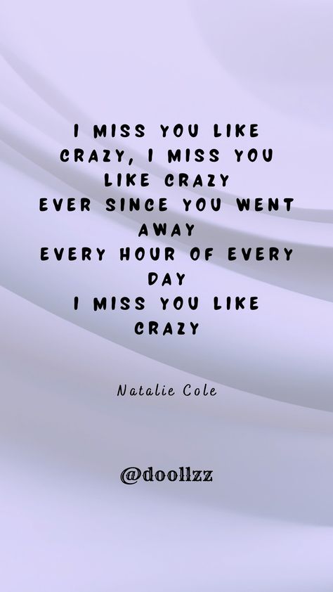 I miss you like crazy, I miss you like crazy, Ever since you went away, Every hour of every day, I miss you like crazy
- Natalie Cole I Miss You Like Crazy, Natalie Cole, Like Crazy, I Miss You, I Missed, Miss You, Every Day, Yummy Food, Songs