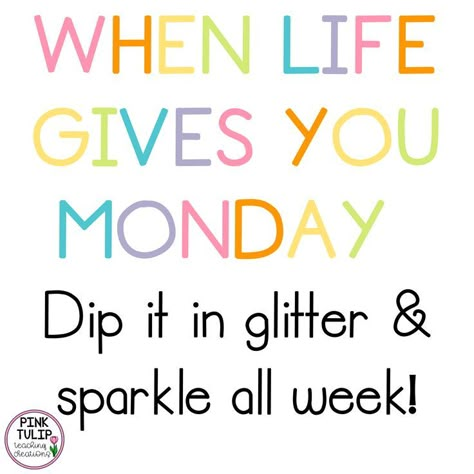 When life gives you Monday. Dip it in glitter and sparkle all week. Pink Tulip Creations teaching quotes. Please feel free to share and use on your social media channels by tagging Pink Tulip Creations on Pinterest, Instagram or Facebook. teach | classroom | motivational quotes | inspirational quotes | teaching quotes | education | student | learning | funny quotes | inspiration | motivation | teacher | rainbow | school | class | child | mum | mom | parent Fun Monday Quotes, Last Week Of School Quotes, New Week Quotes Inspiration, Cute Teacher Quotes, Teaching Quotes Funny, Classroom Inspirational Quotes, Monday Quotes Funny, Funny Teacher Quotes, Classroom Motivational Quotes