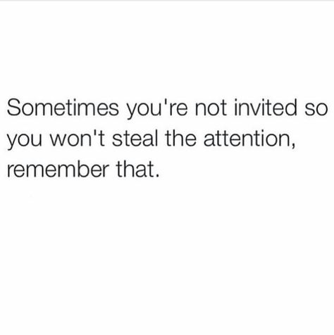 Sometimes you're not invited so you won't steal the attention, remember that Invited Quotes, Not Invited, Dysfunctional Relationships, Inspirational Quotes About Strength, Go For It Quotes, Graphic Quotes, The More You Know, Toxic Relationships, Youre Invited