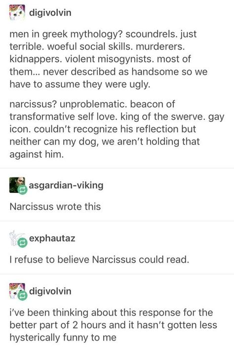 I thought this was a funny interpretation of Narcissus in today's media. Modern Gods, Mythology Humor, Greek Memes, Greek Mythology Humor, Greek Myth, Greek Gods And Goddesses, Greek And Roman Mythology, Greek Myths, Rick Riordan