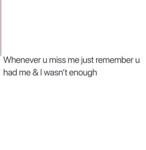 Whenever you miss me just remember you had me and I wasn't enough. If You Miss Me Quotes, One Person Is Enough Quotes, I Had Enough Quotes Relationships, I Wasn't Good Enough For You, I Wasn’t Enough, I Wasnt Enough For You Quotes Feelings, Not Being Enough Quotes Relationships, I Wasnt Enough, I Wasn’t Enough Quotes