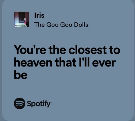 ur the closest to heaven that ill ever be You're The Closest To Heaven I'll Ever Be, Iris The Goo Goo Dolls, Rock Lyric Quotes, The Goo Goo Dolls, Goo Goo Dolls, Spotify Lyrics, Music Heals, Pierce The Veil, Just Lyrics