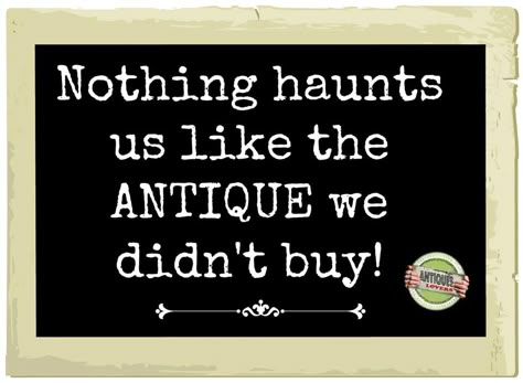 Nothing haunts us like the Antique we didn't buy!   Tags, sign, print, shop, template, antiques, humor, dealer Junking Quotes, Antique Quotes, Antique Booth Ideas, Antique Furniture For Sale, Vintage Quotes, Craft Decor, Store Displays, Antique Mall, Vintage Market