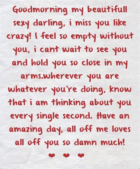 Goodmorning my beautifull sexy darling, i miss you like crazy! I feel so empty without you, i cant wait to see you and hold you so close in my arms.wherever you are whatever you’re doing, know that i am thinking about you every single second. Have an amazing day, all off me loves all off you so damn much!❤️❤️❤️