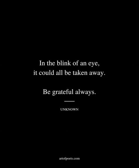 Blink Of An Eye Quotes Life, Always Grateful Quotes, Blink Of An Eye Quotes, Grateful Quotes, Eye Quotes, Words Of Wisdom Quotes, Be Grateful, Blink Of An Eye, Real Life Quotes