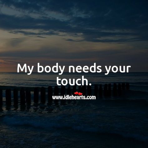 I Miss Your Body Quotes, My Body Wants You Quotes, You’re On My Mind Quotes For Him, I Miss Your Body Against Mine Quotes, I Need To Feel Your Touch Quotes, I Miss Your Touch Quotes For Him, I Want To Feel Your Touch, Touch Me Quotes, I Need You Quotes For Him