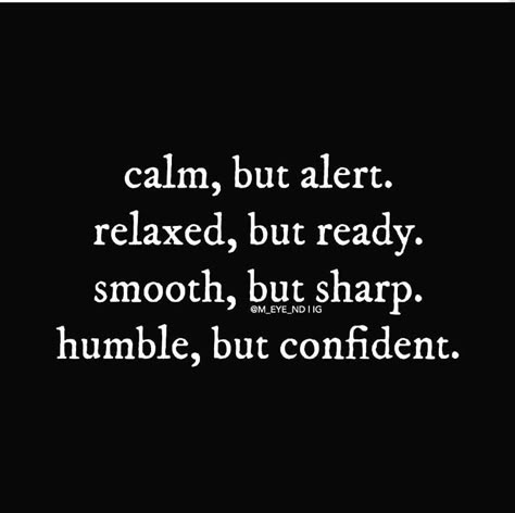 calm, but alert.  relaxed, but ready.  smooth, but sharp.  humble, but confident. Alert Quotes, Chess Quotes, Man Up Quotes, Mom Life Quotes, Work Motivation, Confidence Quotes, Advice Quotes, Biblical Quotes, Strong Quotes