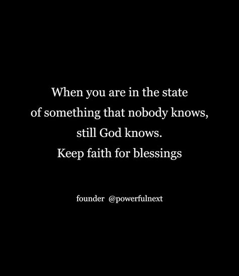 When you are in the state of something that nobody knows, still God knows. Keep faith for blessings Blessing Quotes, Nobody Knows, But God, Blessed Quotes, Bible Study, Bible, Quotes, Quick Saves