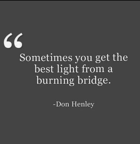 Positive Quotes For Life Happiness, Some Love Quotes, Best Advice Quotes, Don Henley, Burning Bridges, Life Quotes To Live By, Short Inspirational Quotes, Boy Stuff, Up Quotes