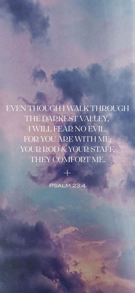 PSALM 23:4 Even though I walk through the darkest valley, I will fear no evil, for you are with me; your rod and your staff, they comfort me. Save the picture to your phone #encourage #verseoftheday #livewell Psalm 139:23-24 Wallpaper, Psalms 23:4 Wallpaper, Although I Walk Through The Valley, Psalm 23:4, Psalm 34:4-5 Wallpaper, Though I Walk Through The Valley, Psalm 25:4-5 Wallpaper, Psalm 62:1-2 Wallpaper, Thou I Walk Through The Valley Psalm 23