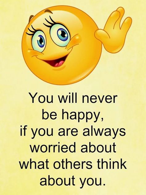 You will never be happy if you are always worried about what others think about you. So True Words, Smiley Quotes, Love And Life Quotes, Emoji Quotes, What Others Think, Positive Attitude Quotes, Genius Quotes, Empowerment Quotes, Real Life Quotes