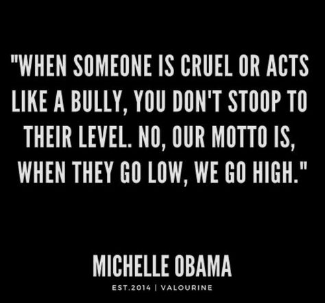 “When they go low, we go high.” When They Go Low You Go High, When They Go Low We Go High, Take The High Road, Low Life, People Quotes, Michelle Obama, Note To Self, When Someone, Acting