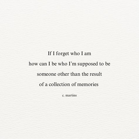 If I forget who I am how can I be who I’m supposed to be someone other than the result of a collection of memories #poetry #poem #poetrygram #igpoetry #igwriting #quoteoftheday #thoughts #memory #poetryisart #poetsociety #spilledink #cosmosofwriters #poeticreveries_ #buttonpoetry #streetwritersofficial #silverleafpoetry #cmartinspoetry Quotes About Forgetting, Memories Poetry, Forgotten Quotes, Poetry Poem, How Can, Quote Of The Day, Me Quotes, Poetry, I Can