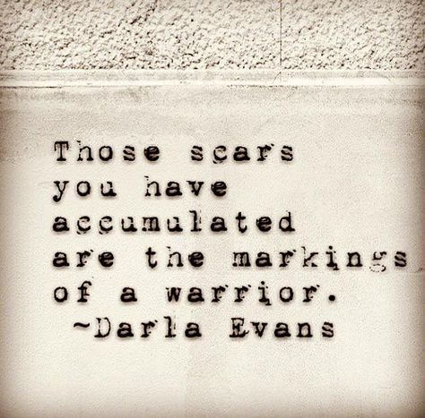 Those scars you have accumulated are the markings of a warrior. -Darla Evans Warrior Mentality, Pirate Map, Battle Scars, Good Thoughts, Woman Quotes, Great Quotes, Beautiful Words, A Quote, Favorite Quotes