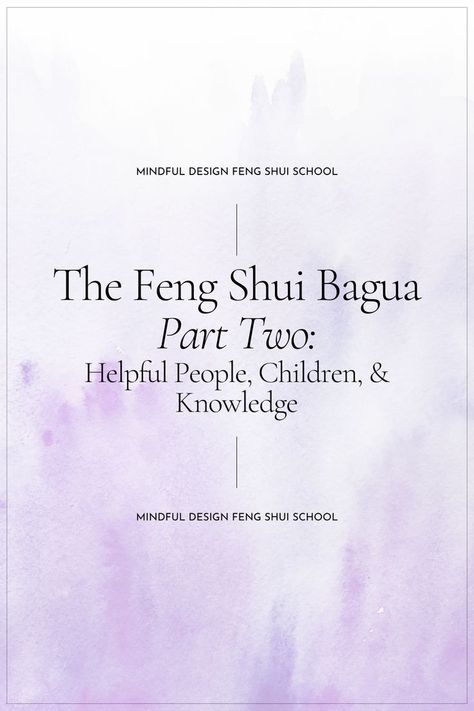 Text reads on white and purple watercolor background "The Feng Shui Bagua Part Two: Helpful People, Children, & Knowledge - Mindful Design Feng Shui School" Feng Shui Bagua, Feng Shui Crystals, Design School, Mind Body And Soul, Body And Soul, School Design, Simple Way, Feng Shui, Positive Energy