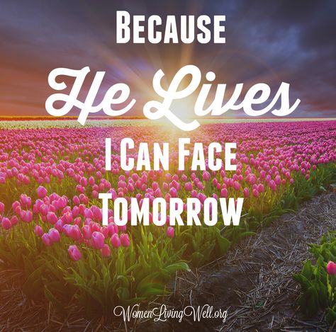 Because He Lives I Can Face Tomorrow Women Living Well, Good Morning Girls, Because He Lives, Womens Bible Study, He Lives, Prayer Warrior, Praise God, Life Is Hard, Spiritual Inspiration