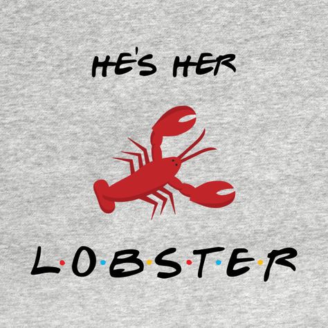 Hes Her Lobster Friends, Lobster Friends Quote, He’s Her Lobster Friends, Friends Lobster Quote, He’s Her Lobster, Friends Lobster Tattoo, Lobster Quotes, Friends Quotes Show, Lobster Tattoos