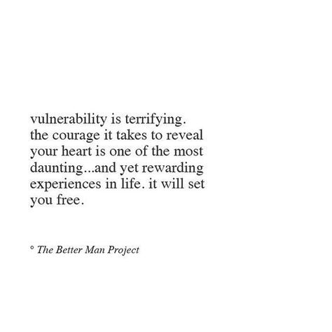 Vulnerability is terrifying. The courage it takes to reveal your heart is one of the most daunting...and yet rewarding experiences in life. It will set you free. #PersonalProject #People #Relationships Vulnerability Quotes, Better Man, The Better Man Project, Life Lyrics, A Course In Miracles, Fav Quotes, Wonderful Words, What’s Going On, A Quote