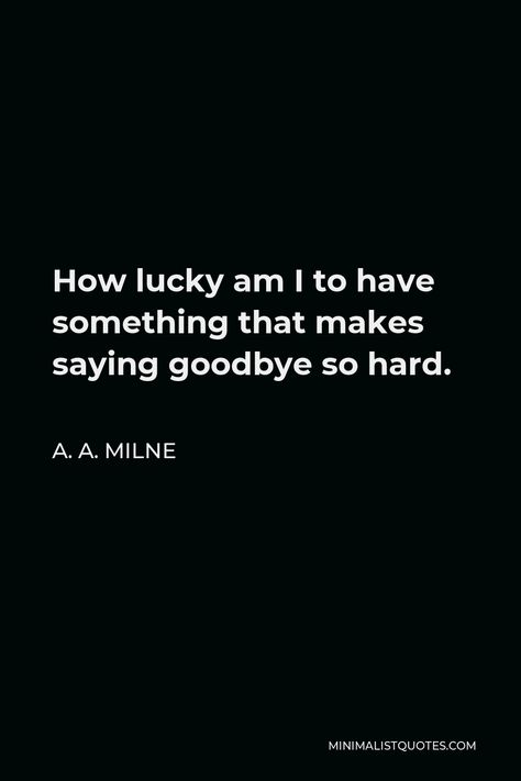 As Milne Quotes, How Lucky Am I Quote Saying Goodbye, How Lucky I Am To Have Something, A A Milne Quote, Quotes About Saying Goodbye, Aa Milne Quotes, Widget Quotes, Spilled Ink, Mom Memorial