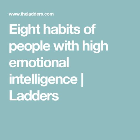 Eight habits of people with high emotional intelligence | Ladders High Emotional Intelligence, Student Journal, Book Editing, High Iq, Intelligent People, Question Everything, 7 Habits, Daily Habits, Smart People