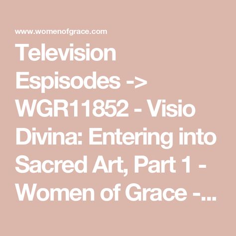 Television Espisodes -> WGR11852 - Visio Divina: Entering into Sacred Art, Part 1 - Women of Grace - www.womenofgrace.com Visio Divina, World One, Daughter Of God, Sacred Art, Christian Art, Clear Water, Holy Spirit, How To Become, Things To Come