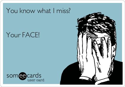 You know what I miss? Your FACE! Miss Your Face Funny, Funny Miss You, I Miss You Funny, I Miss U Quotes, Odd Compliment, Daily Odd, Miss You Funny, Flirty Memes, I Miss Your Face