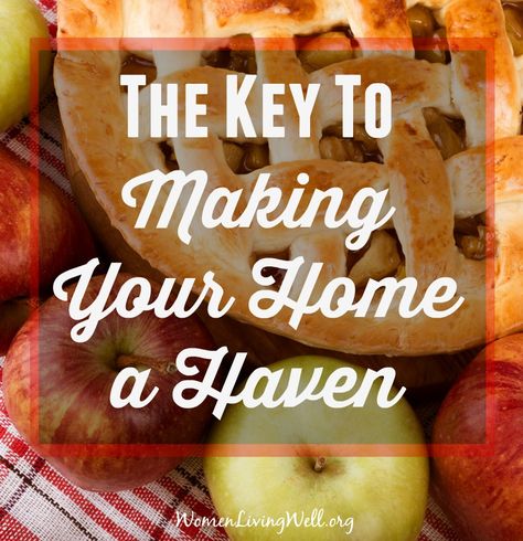 The Key To Making Your Home a Haven Biblical Homemaking, Christian Hospitality, Marriage Encouragement, Better Homes And Gardens Magazine, Women Living Well, Happy Homemaking, Better Marriage, Christian Homemaking, Biblical Marriage