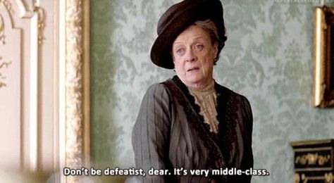 Don't be defeatist, dear. It's very middle-class. Downton Abbey Funny, Downton Abbey Clothes, Downton Abbey Quotes, Lady Violet, Dowager Countess, Downton Abby, Maggie Smith, Shady Lady, Lady Mary