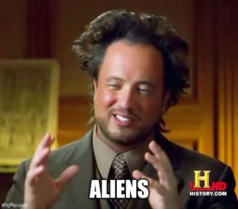 Aliens Meme, Ancient Aliens, Aliens, A Man