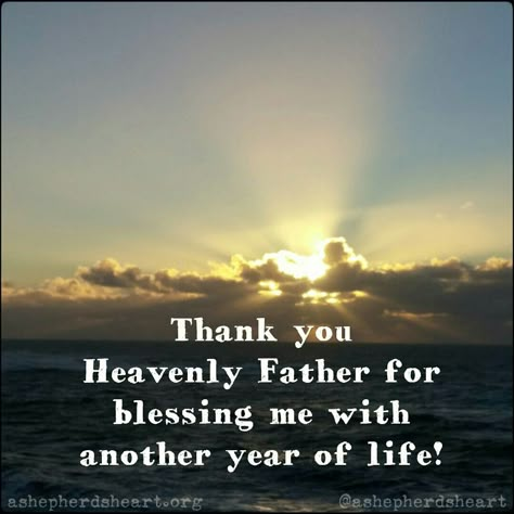 Thank you Heavenly Father for blessing me with another year of life!   Please help me to continue to grow in the wisdom and knowledge of You this next year and serve You and others faithfully with everything that is is within me all the days of my life!  In Jesus name I pray, Amen.   #birthday #blessed #faith #hope #truth #wisdom #life #joy #peace #strength #Jesus #HolySpirit #Christian #Christianity #ChristFollower #encouragement #encourage #ashepherdsheart Thankful To God For My Birthday, Thank You Heavenly Father, Jesus Birthday Quotes, Thanking God For Another Year, Blessed With Another Year Birthday, Thanking God For Birthday, Blessed Another Year Birthday, Thank You God For My Birthday, Thank You For Another Year Of Life