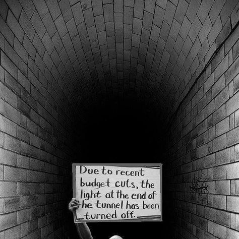 Due to Recent Budget Cuts, The Light at the End of the Tunnel Has Been Turned Off Light At End Of Tunnel, Nice Cote D Azur, Light Tunnel, Thought Of The Day, Funny Signs, A Sign, Modern Man, In The Middle, Make Me Smile