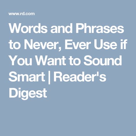 Words and Phrases to Never, Ever Use if You Want to Sound Smart | Reader's Digest How To Sound Smart, Better Left Unsaid, False Friends, Improve Your Vocabulary, Unsolicited Advice, Actions Speak Louder, Grammar Rules, Words And Phrases, Readers Digest