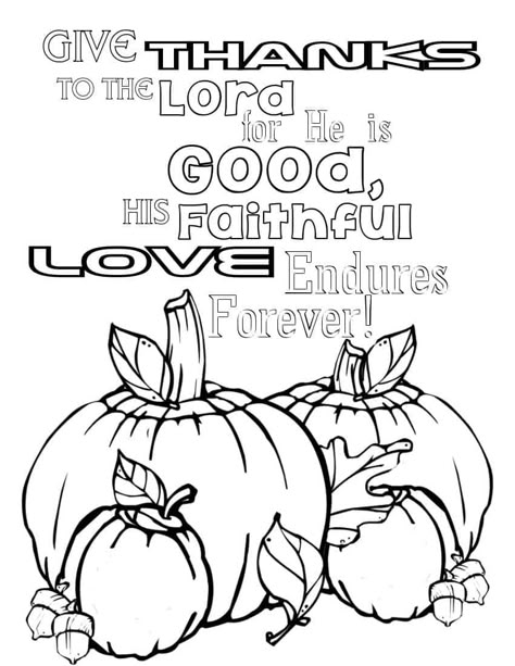 Give thanks to the Lord for He is good, His faithful love endures forever. Coloring page Thanksgiving Christian, Thanksgiving Traditions Family, Thanksgiving Bible Verses, Christian Thanksgiving, Sunday School Coloring Pages, Christian Preschool, Bible Verse Coloring Page, Sunday School Classroom, Scripture Coloring