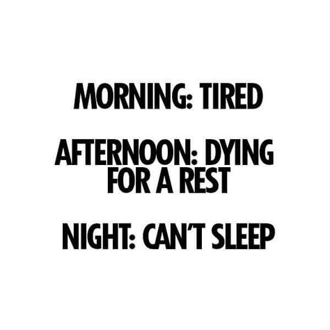 Morning tired... Afternoon tired... Night........ Can't sleep!! Cant Sleep Quotes, Sleep Quotes, Can't Sleep, Cant Sleep, I Can Relate, Insomnia, Relatable Quotes, The Words, True Quotes