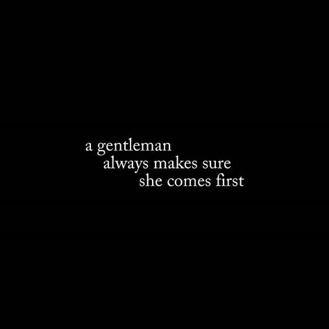 A Gentleman Always Makes Sure She Comes First What Is A Gentleman, Men Are Providers Quotes, No Men Quotes, Arrogant Men Quotes, Manly Men Quotes, Dominating Man Quotes, Short Guy Quotes, Gentleman Quotes Classy, Man Obsessed With Me