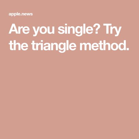 Are you single? Try the triangle method. The Triangle Method, Triangle Method, The Triangle, Be Careful, Usa Today, Apple News, Hollywood, Quick Saves