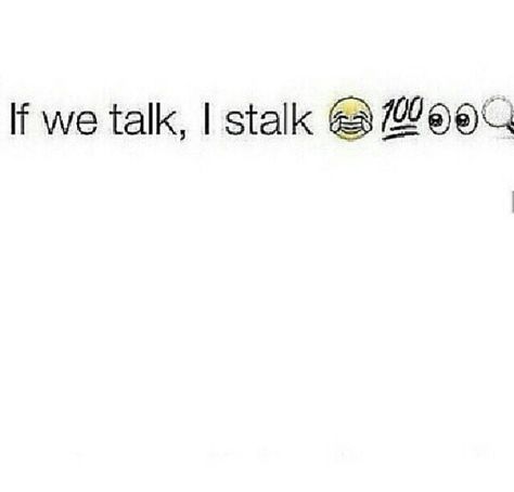 * if we talk i stalk! If We Talk I Stalk, Stalking Quotes, When Memes, Relationship Stuff, Because I Love You, At Home Workout Plan, Random Thoughts, Laughing So Hard, How I Feel