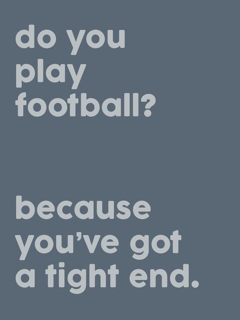 Do you play football? Because you've got a tight end. Football Pick Up Lines, Football Picks, Pickup Lines, Pick Up Lines, Pick Up, Football, American Football